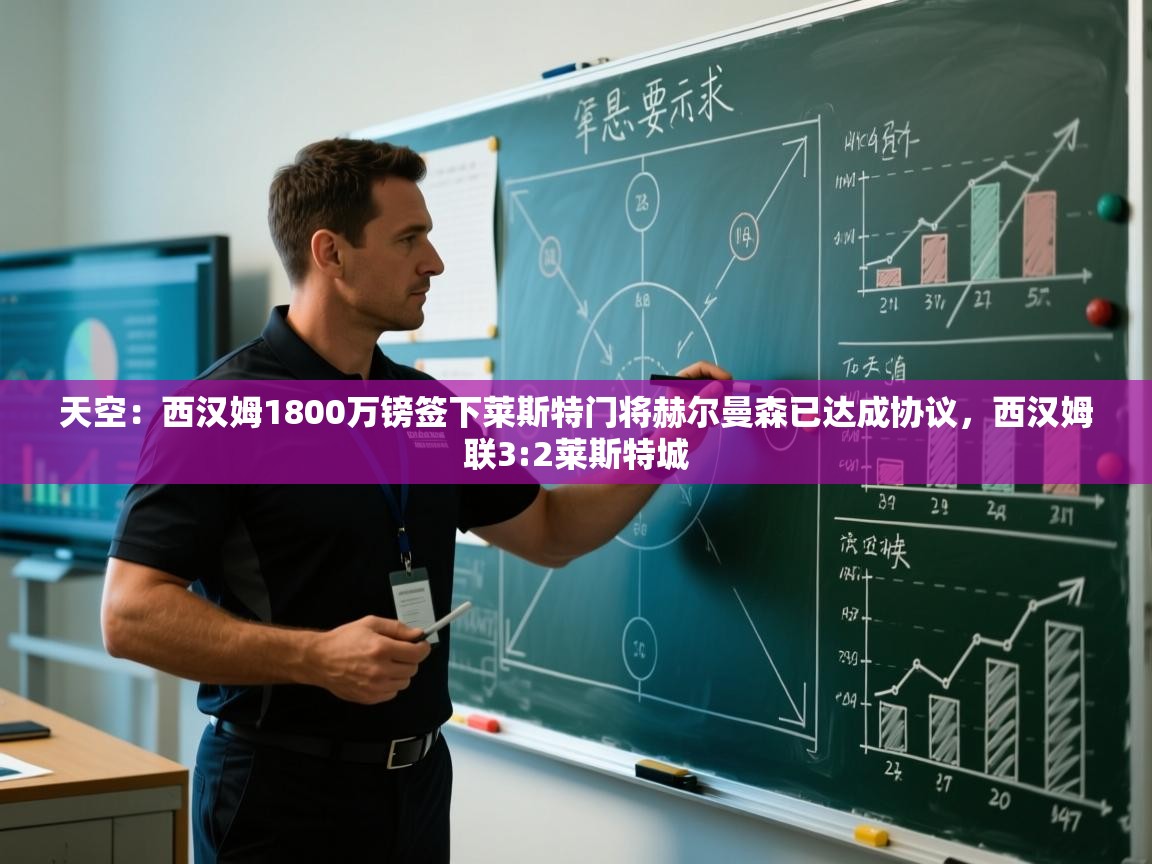 天空：西汉姆1800万镑签下莱斯特门将赫尔曼森已达成协议，西汉姆联3:2莱斯特城