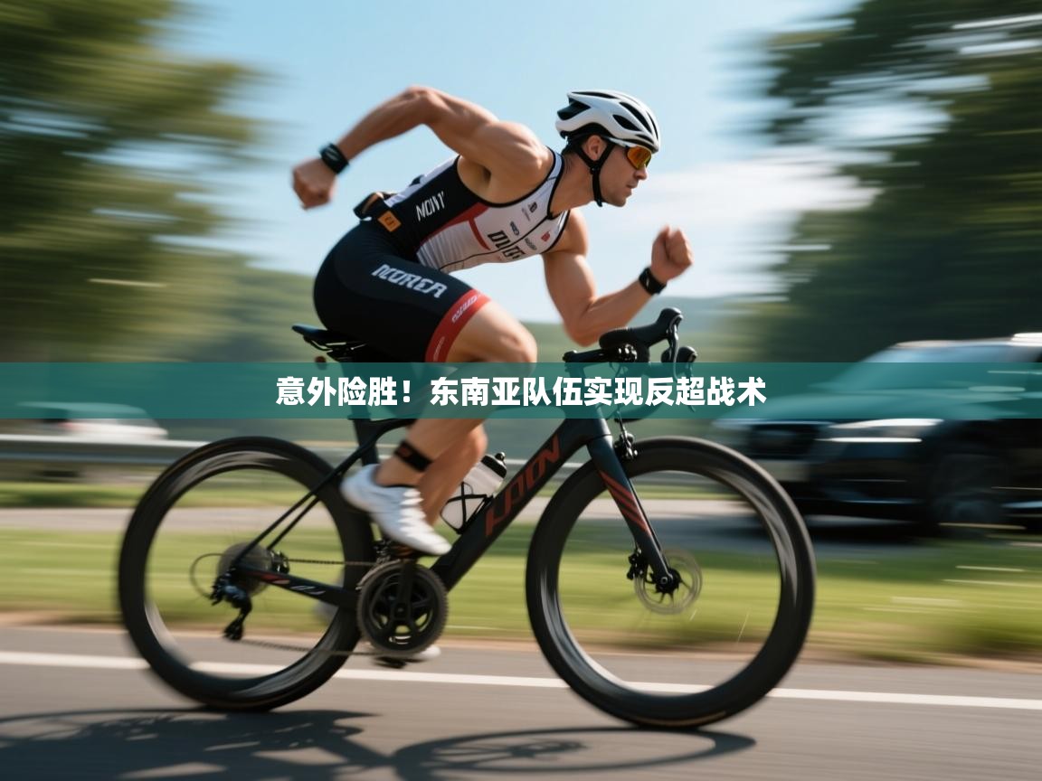 意外险胜！东南亚队伍实现反超战术